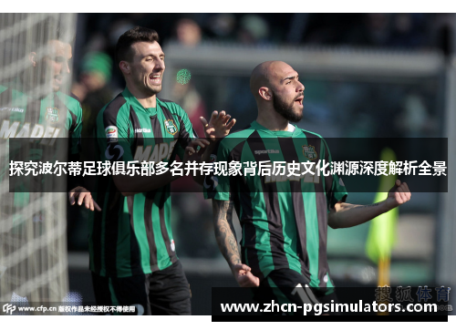 探究波尔蒂足球俱乐部多名并存现象背后历史文化渊源深度解析全景